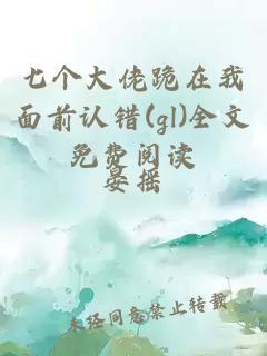 七个大佬跪在我面前认错(gl)全文免费阅读